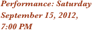 Performance: Saturday
September 15, 2012,
7:00 PM